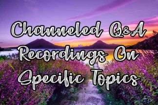 Purchase Channeled Q&A Recordings On Specific Topics!